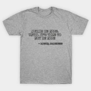 Always be nice... T-Shirt